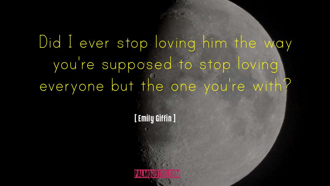 Emily Giffin Quotes: Did I ever stop loving