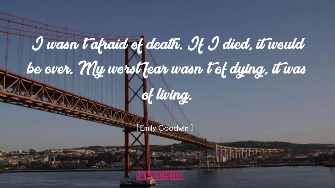 Emily Goodwin Quotes: I wasn't afraid of death.
