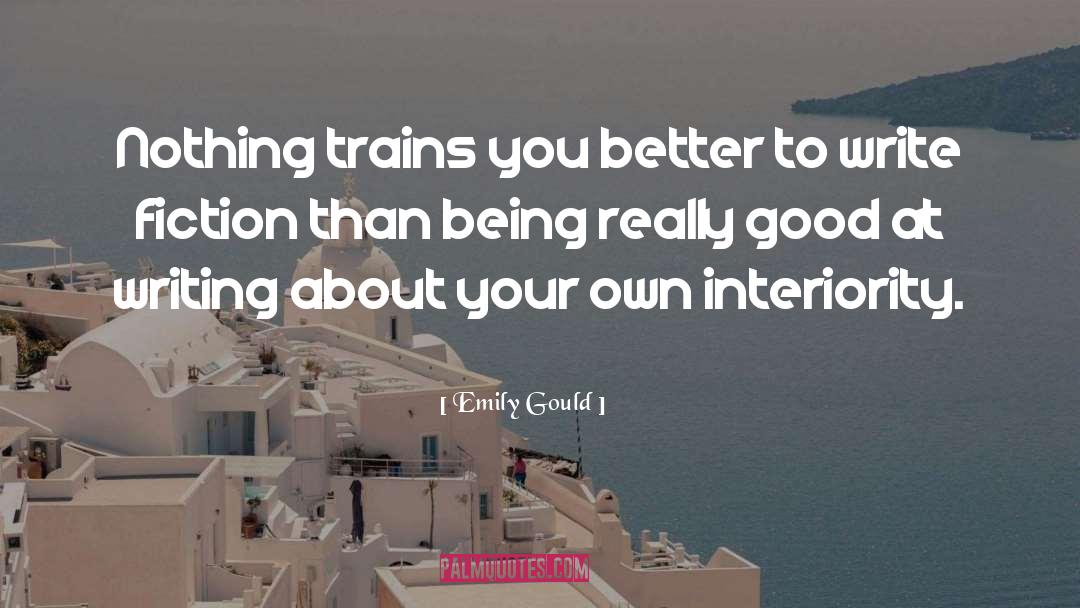 Emily Gould Quotes: Nothing trains you better to