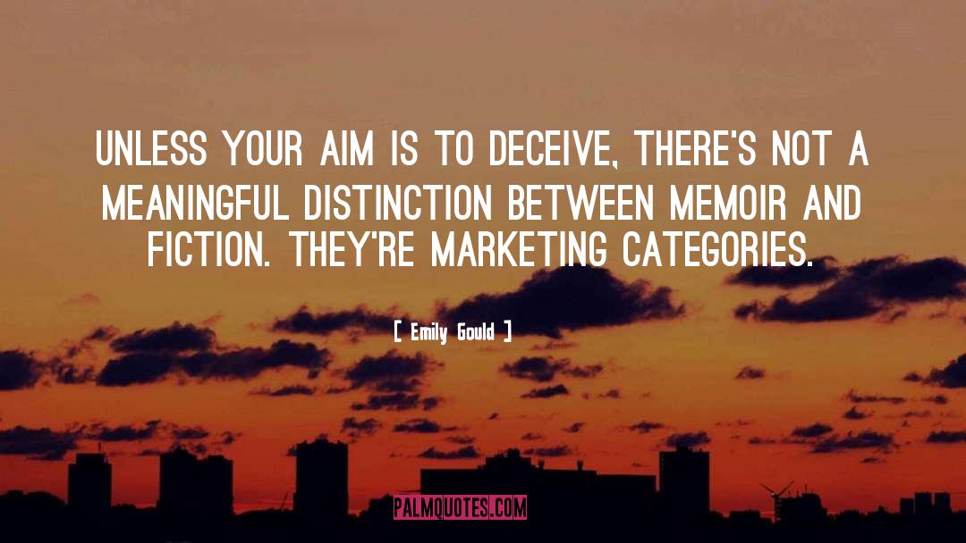 Emily Gould Quotes: Unless your aim is to