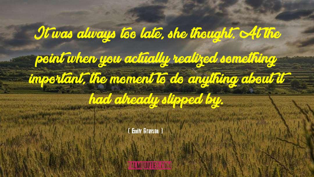 Emily Grayson Quotes: It was always too late,