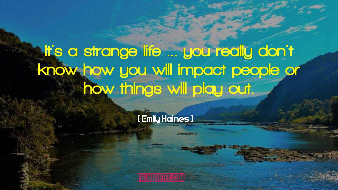 Emily Haines Quotes: It's a strange life ...