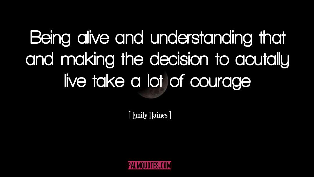 Emily Haines Quotes: Being alive and understanding that