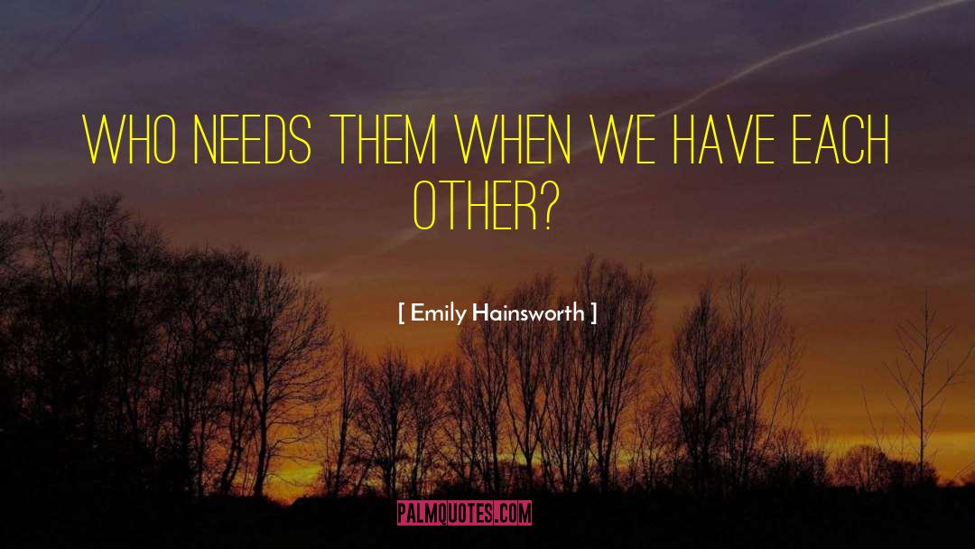 Emily Hainsworth Quotes: Who needs them when we
