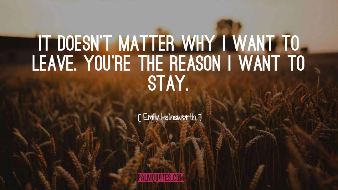 Emily Hainsworth Quotes: It doesn't matter why I