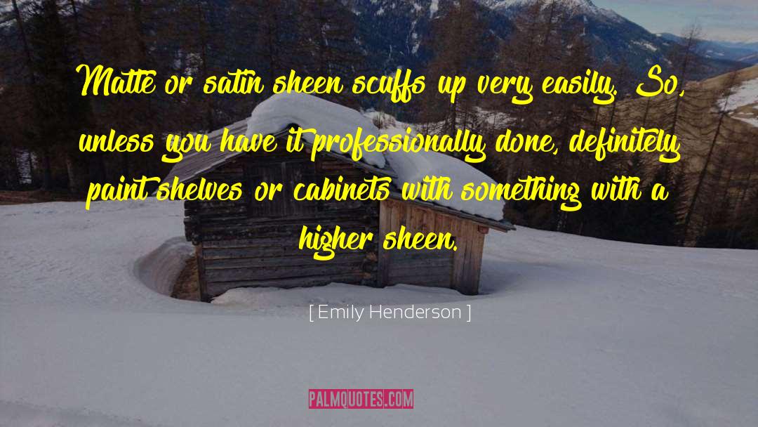 Emily Henderson Quotes: Matte or satin sheen scuffs