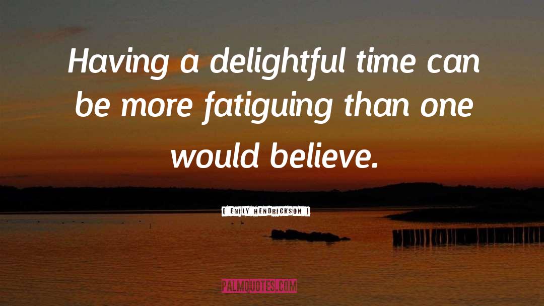 Emily Hendrickson Quotes: Having a delightful time can
