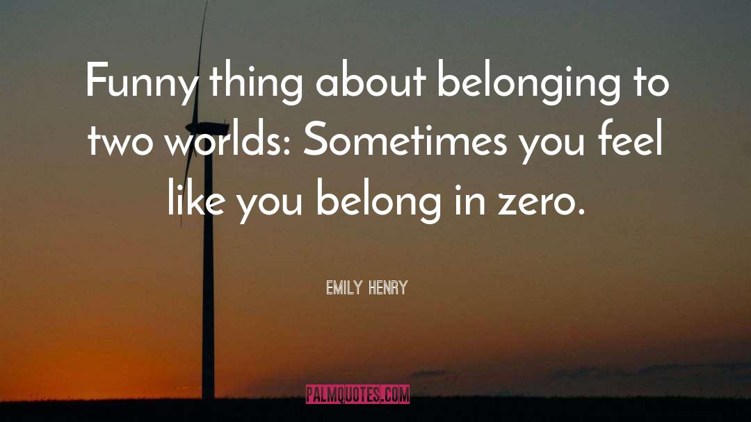 Emily Henry Quotes: Funny thing about belonging to