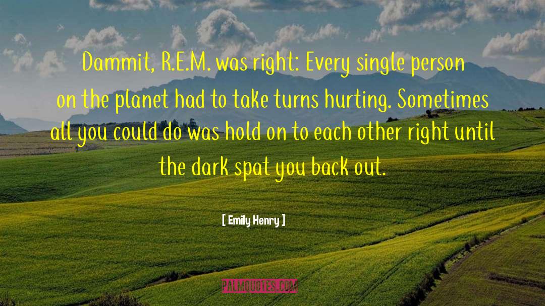 Emily Henry Quotes: Dammit, R.E.M. was right: Every