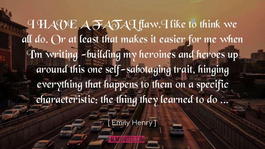 Emily Henry Quotes: I HAVE A FATAL flaw.<br