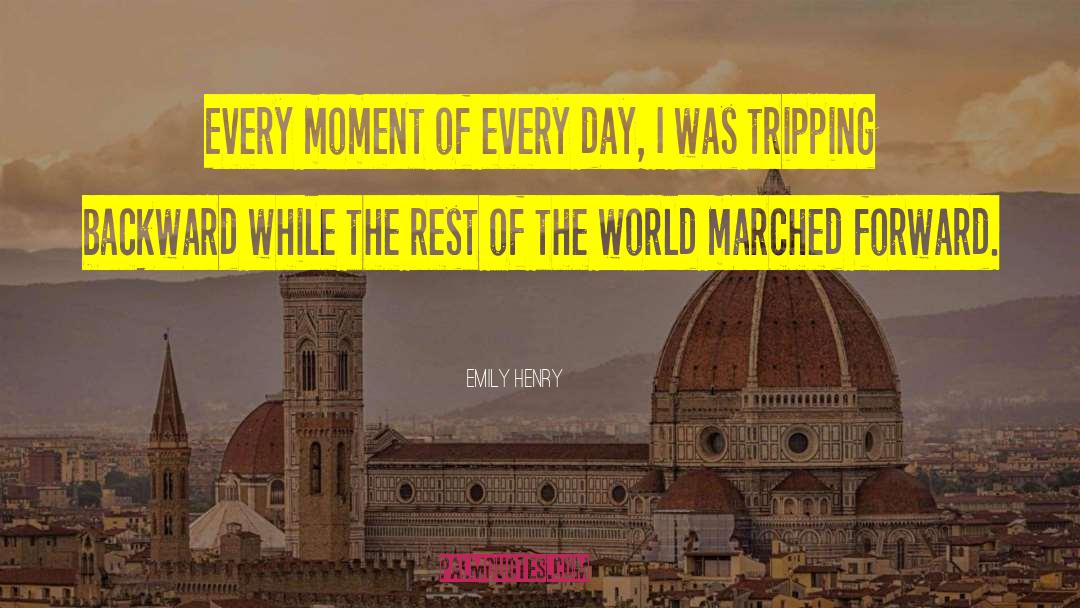 Emily Henry Quotes: Every moment of every day,