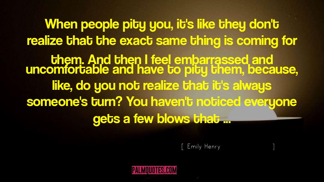 Emily Henry Quotes: When people pity you, it's