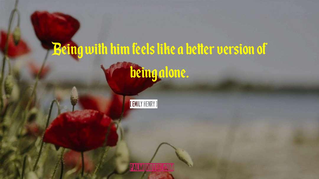 Emily Henry Quotes: Being with him feels like