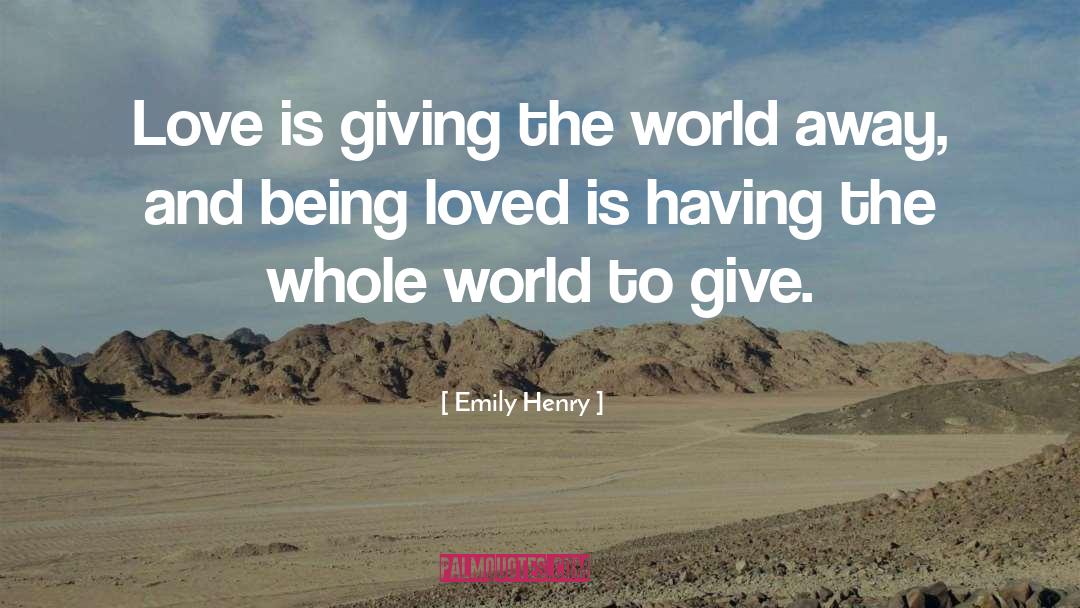 Emily Henry Quotes: Love is giving the world