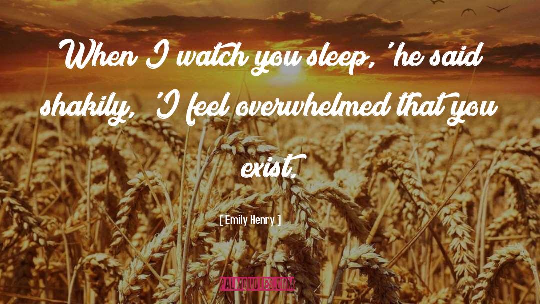 Emily Henry Quotes: When I watch you sleep,'