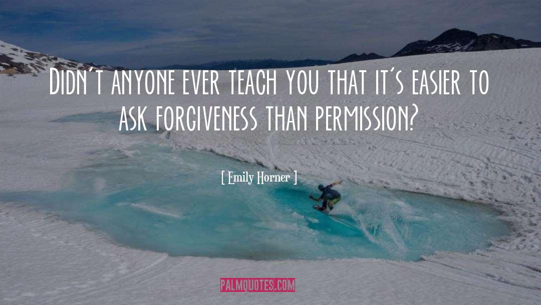 Emily Horner Quotes: Didn't anyone ever teach you