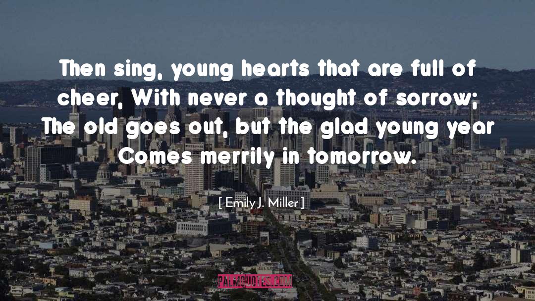 Emily J. Miller Quotes: Then sing, young hearts that