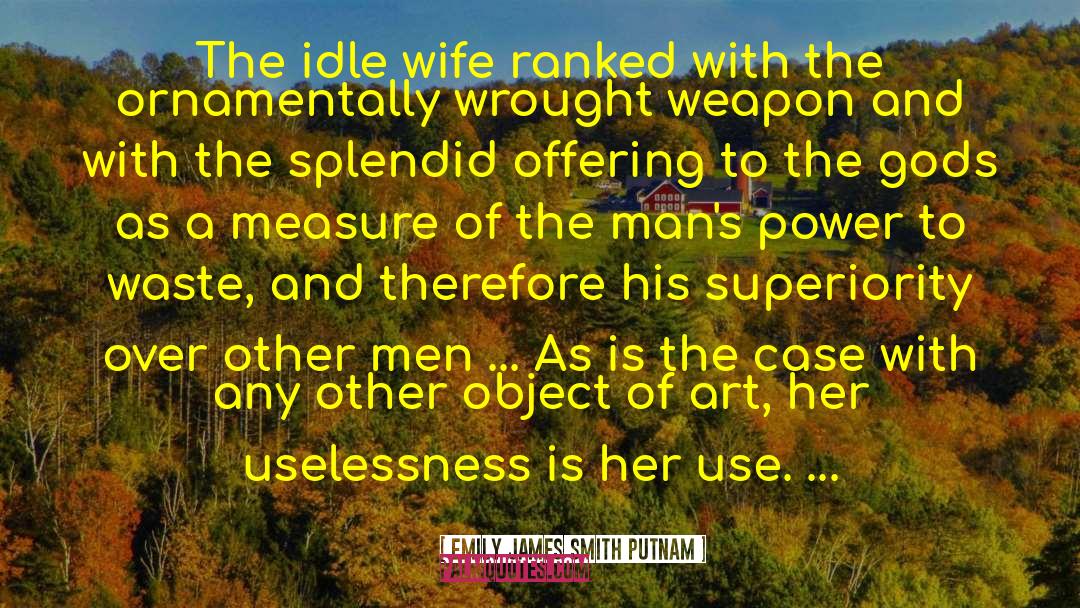 Emily James Smith Putnam Quotes: The idle wife ranked with