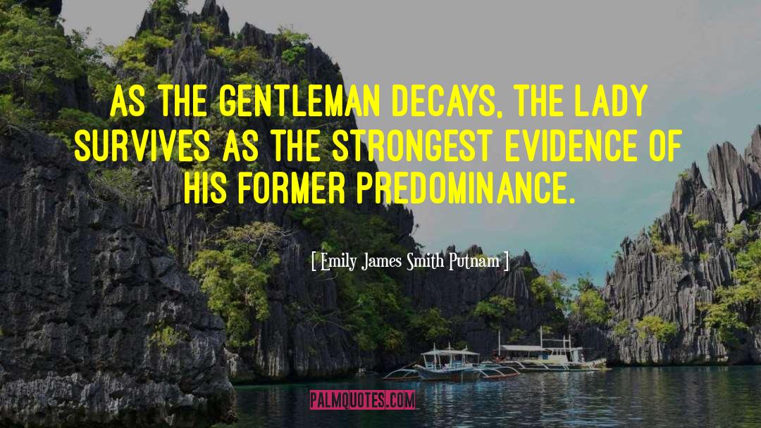 Emily James Smith Putnam Quotes: As the gentleman decays, the