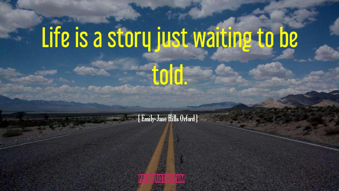 Emily-Jane Hills Orford Quotes: Life is a story just