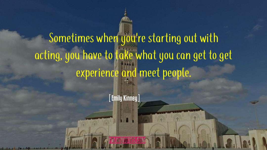 Emily Kinney Quotes: Sometimes when you're starting out