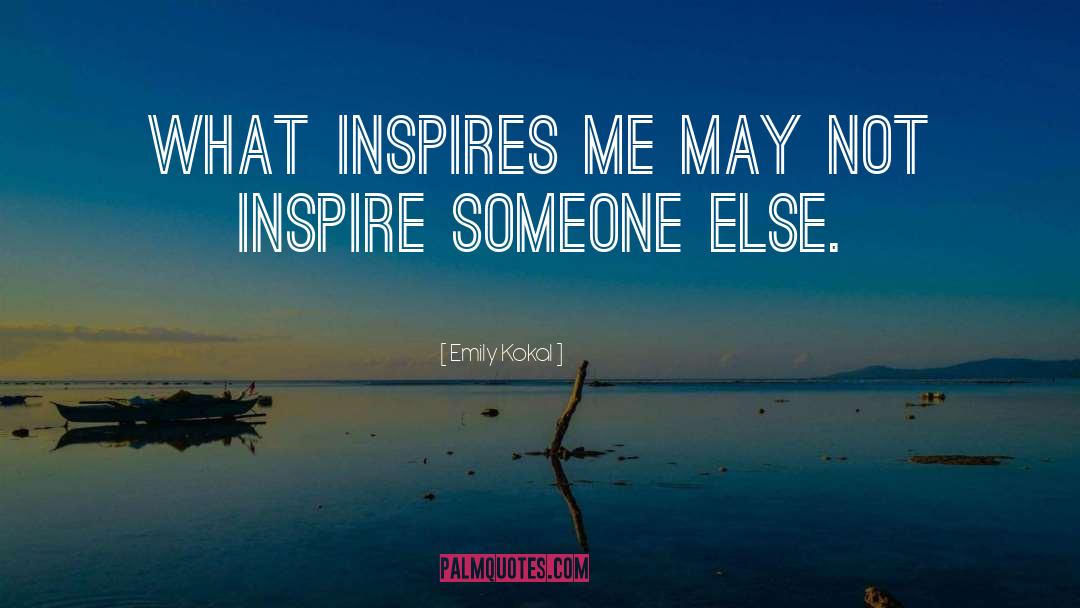 Emily Kokal Quotes: What inspires me may not
