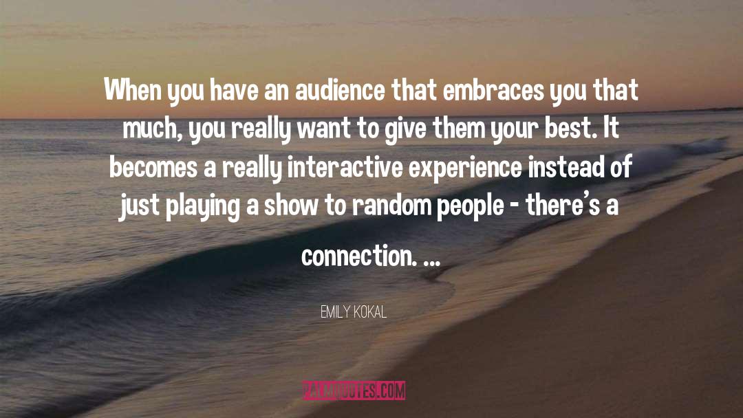 Emily Kokal Quotes: When you have an audience