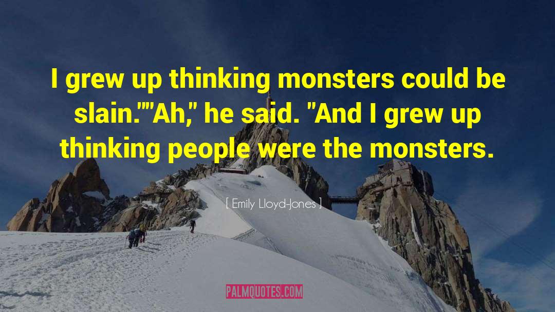 Emily Lloyd-Jones Quotes: I grew up thinking monsters
