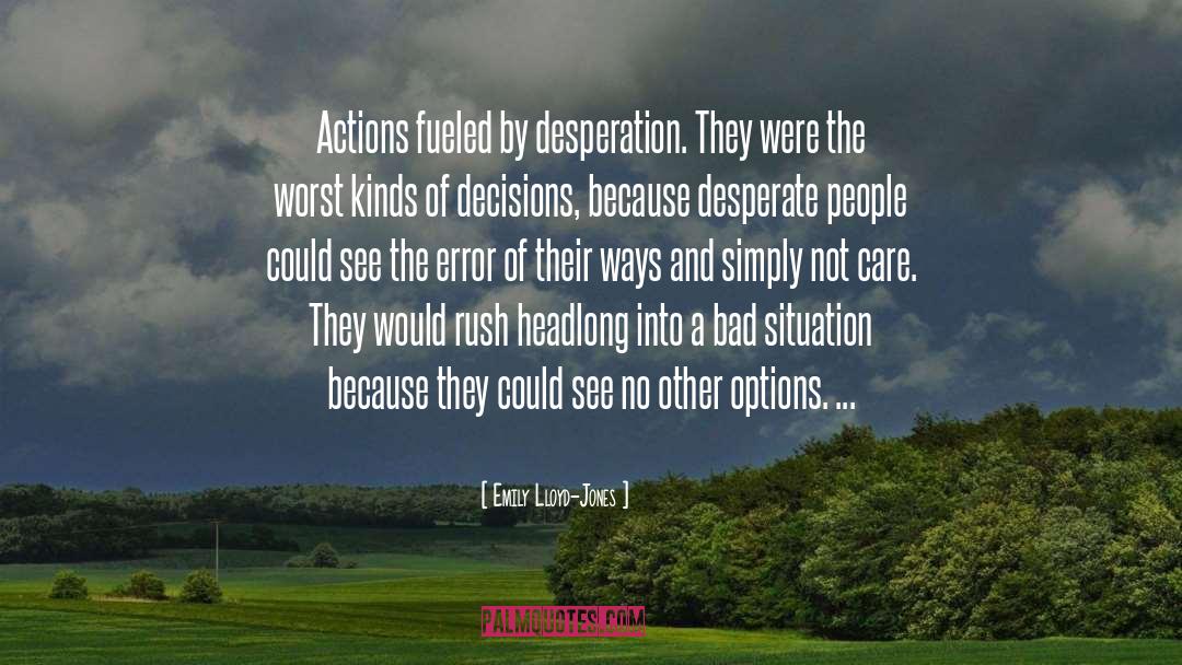 Emily Lloyd-Jones Quotes: Actions fueled by desperation. They