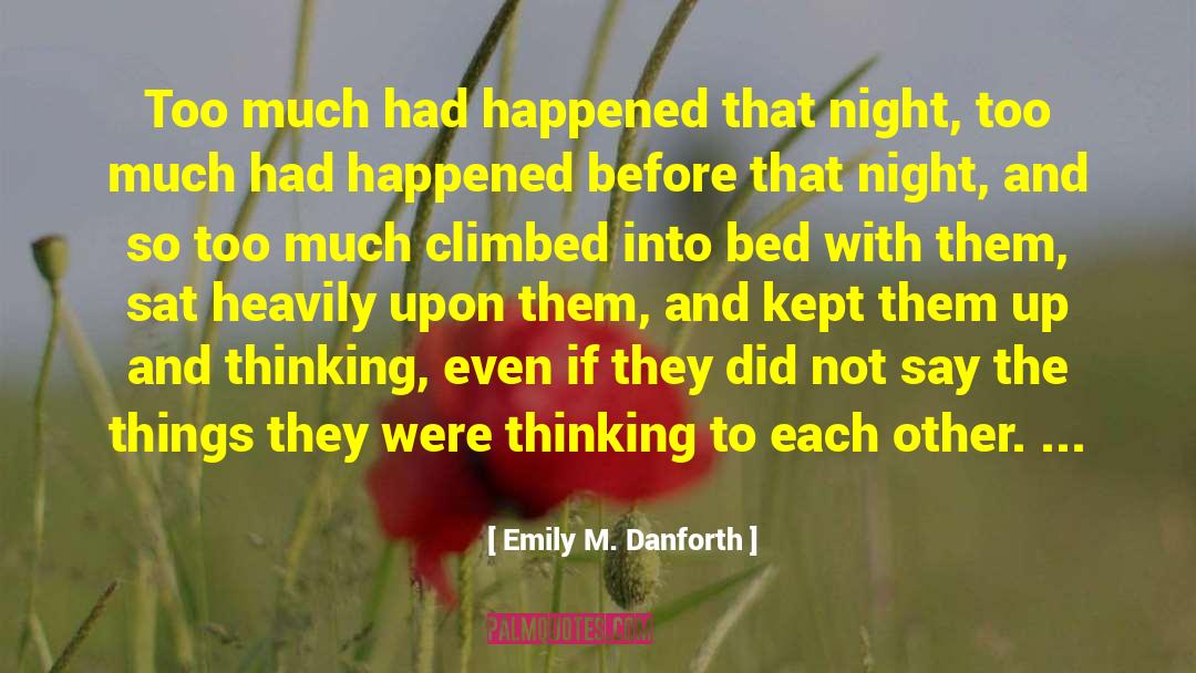 Emily M. Danforth Quotes: Too much had happened that