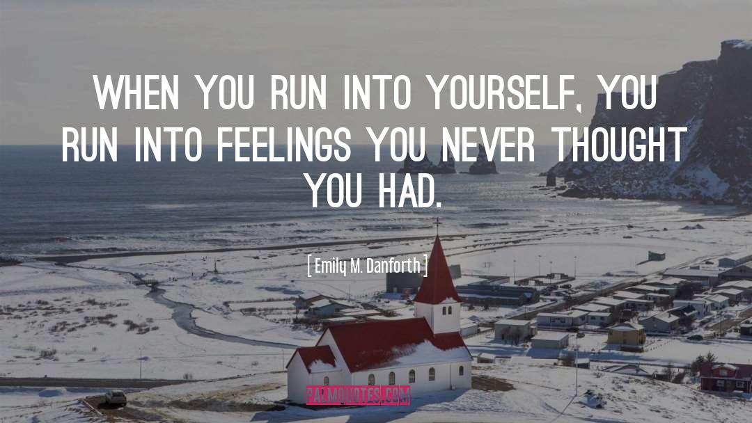 Emily M. Danforth Quotes: When you run into yourself,