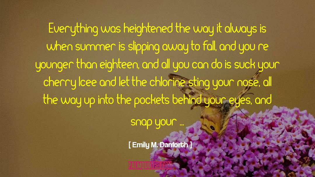 Emily M. Danforth Quotes: Everything was heightened the way