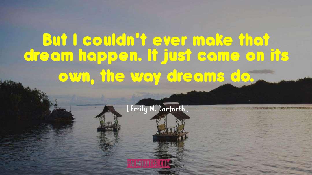 Emily M. Danforth Quotes: But I couldn't ever make