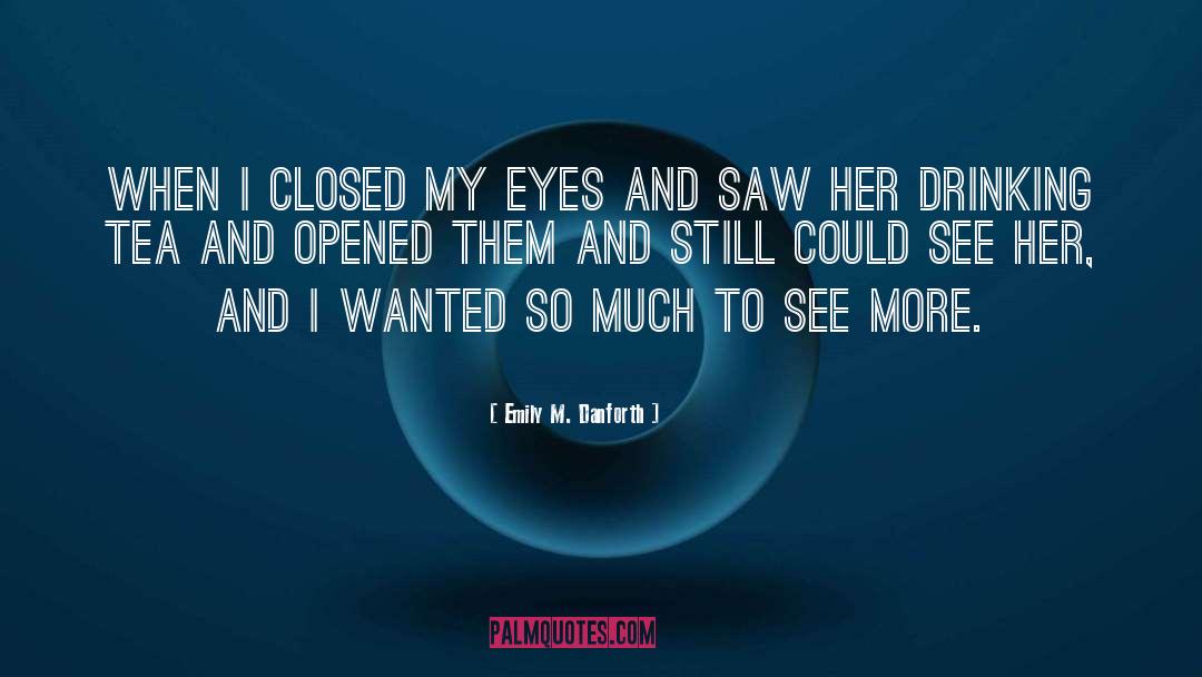 Emily M. Danforth Quotes: When I closed my eyes