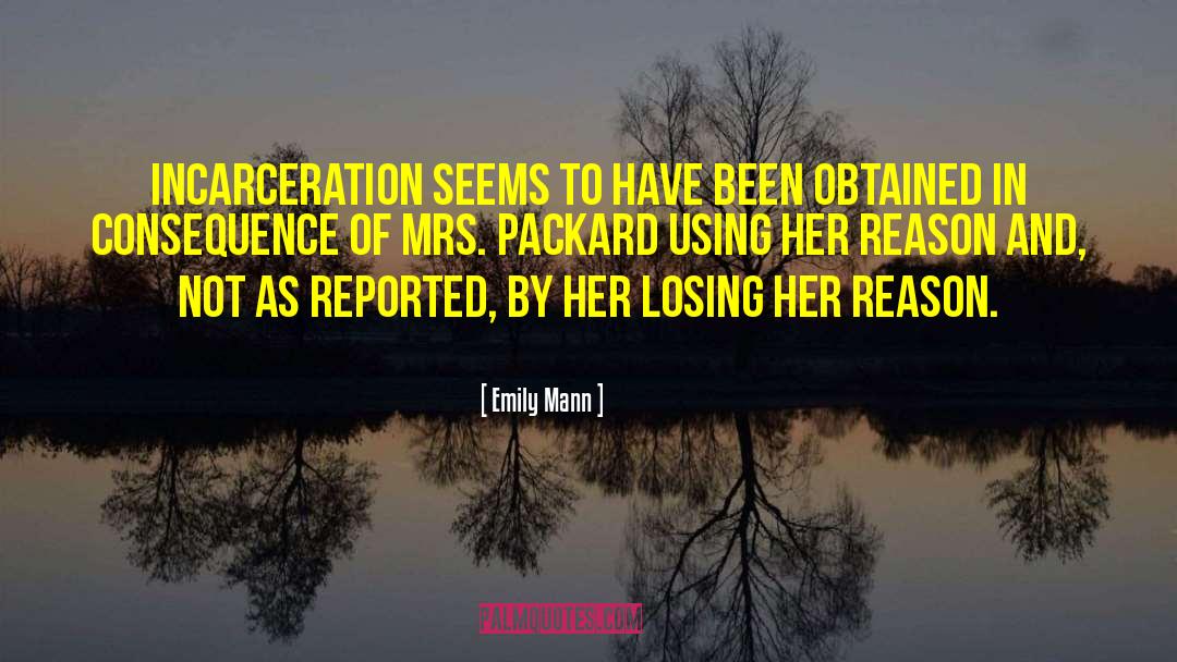 Emily Mann Quotes: Incarceration seems to have been