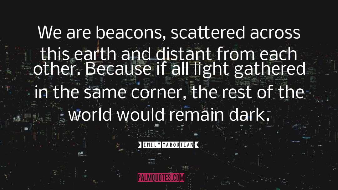 Emily Maroutian Quotes: We are beacons, scattered across