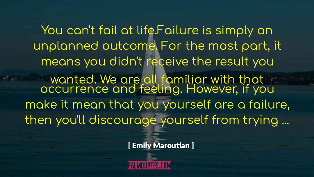 Emily Maroutian Quotes: You can't fail at life.<br