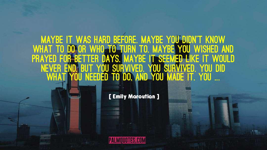 Emily Maroutian Quotes: Maybe it was hard before.