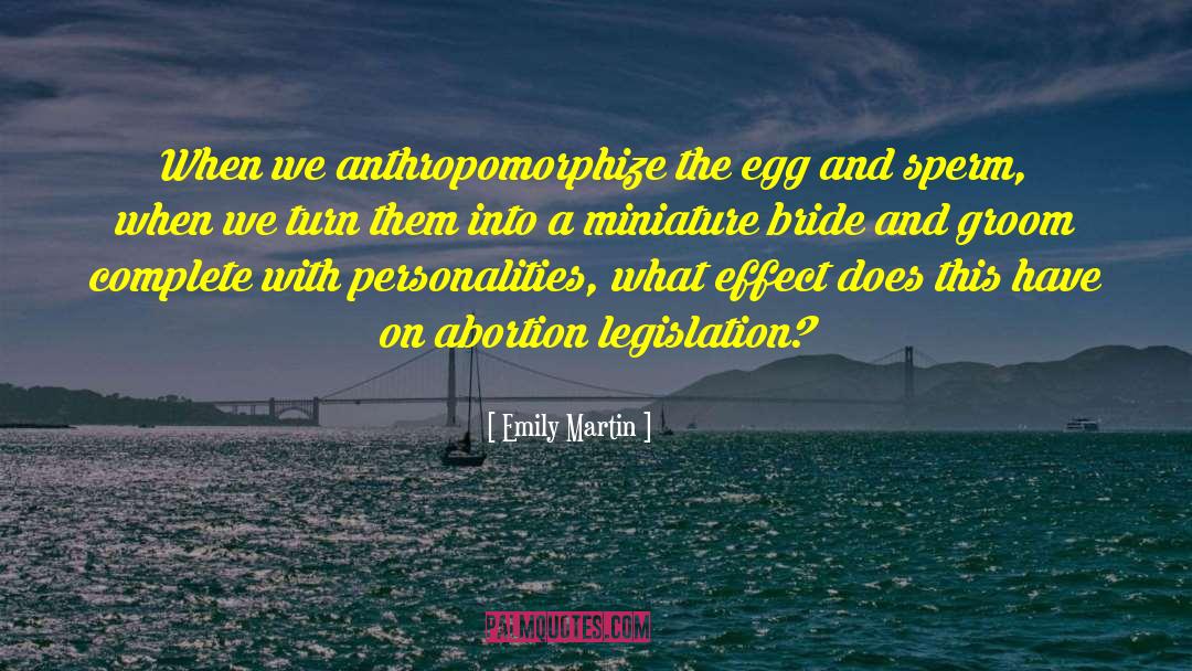 Emily Martin Quotes: When we anthropomorphize the egg