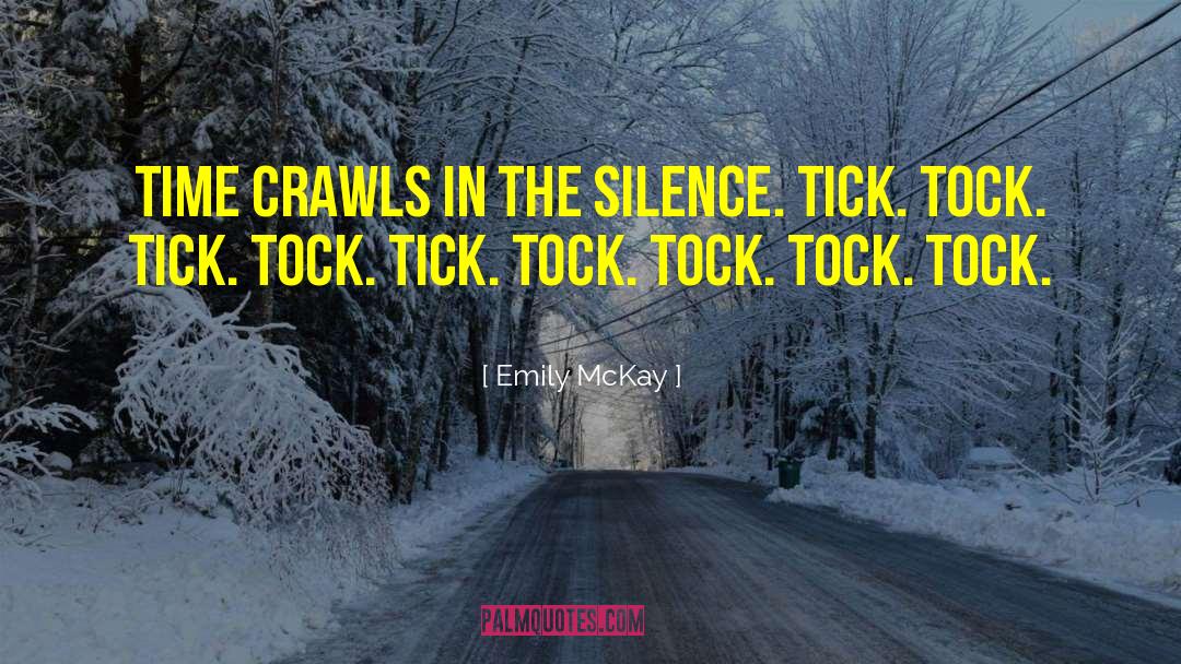 Emily McKay Quotes: Time crawls in the silence.