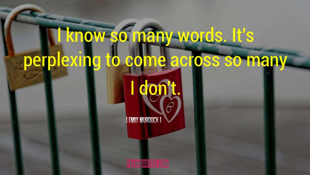 Emily Murdoch Quotes: I know so many words.