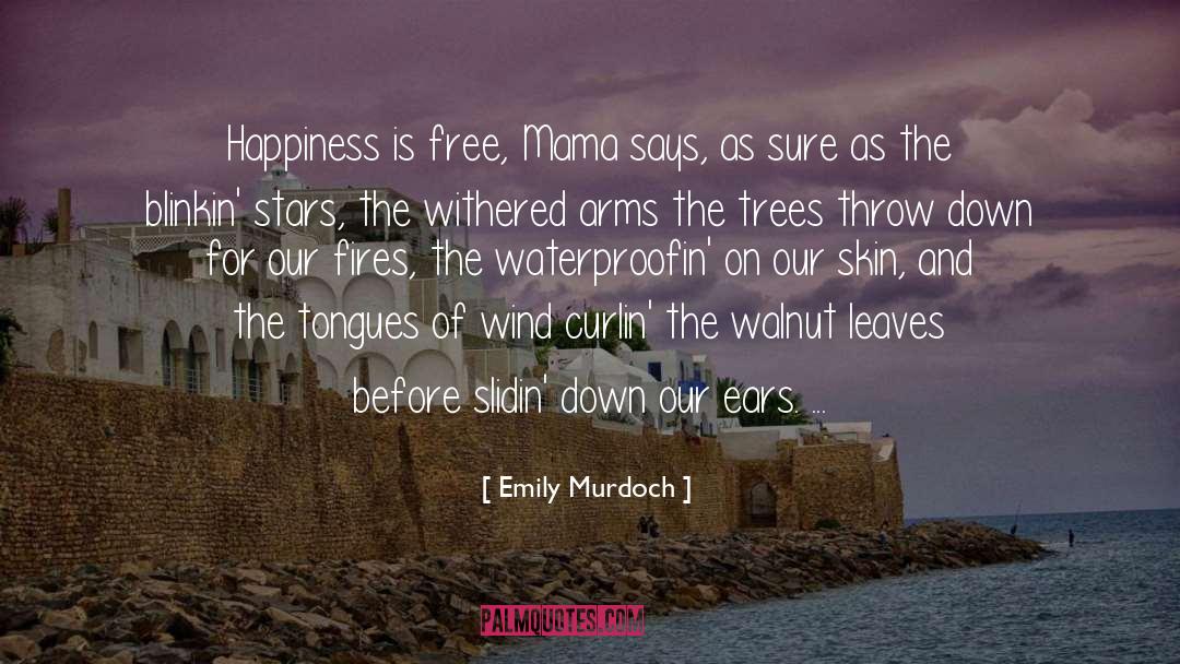 Emily Murdoch Quotes: Happiness is free, Mama says,