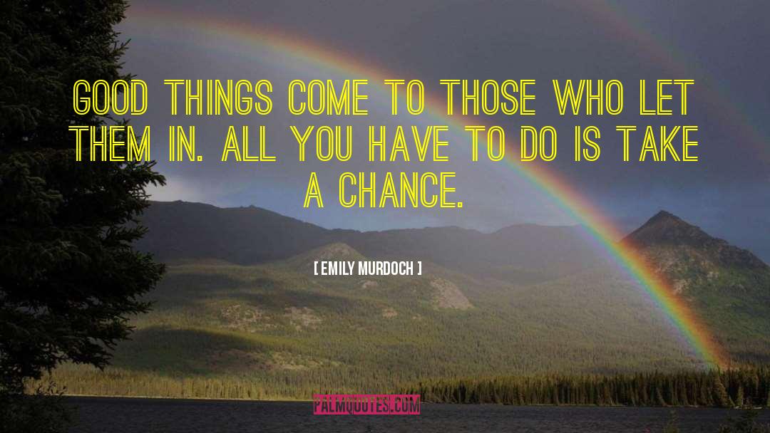 Emily Murdoch Quotes: Good things come to those