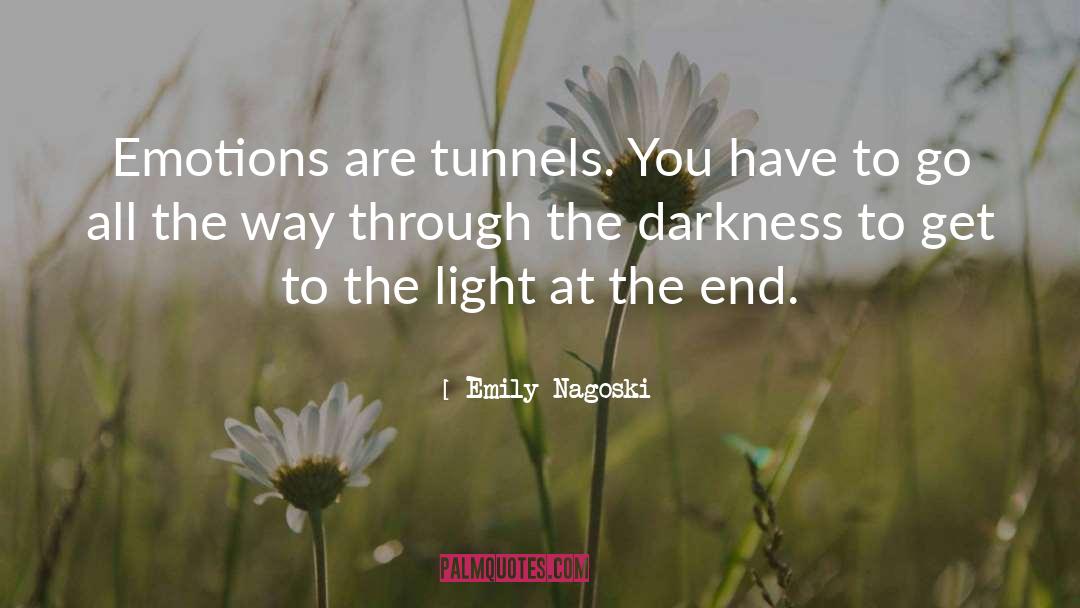 Emily Nagoski Quotes: Emotions are tunnels. You have