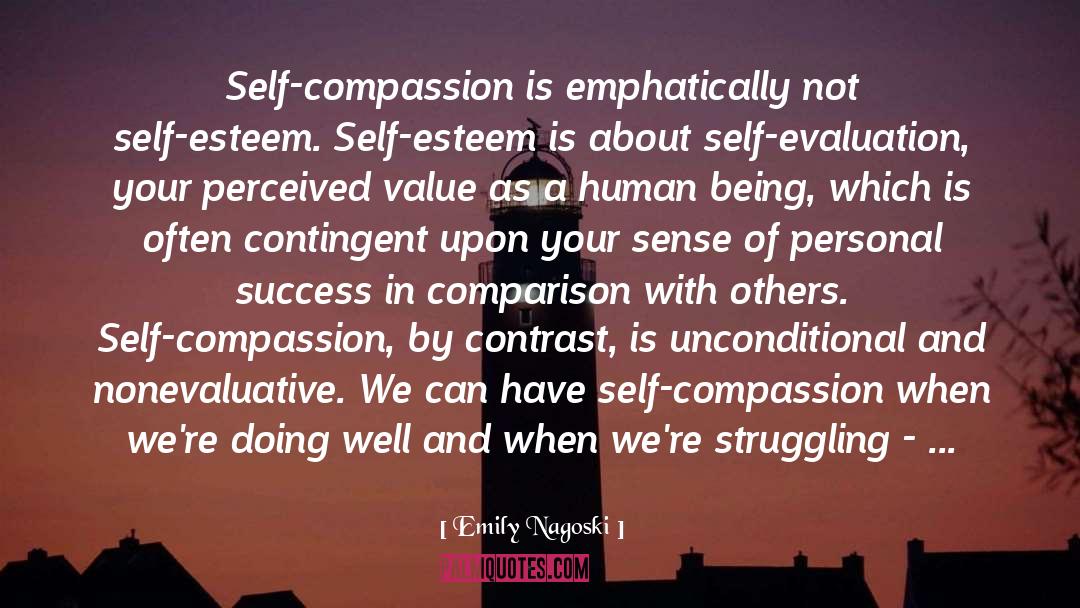 Emily Nagoski Quotes: Self-compassion is emphatically not self-esteem.