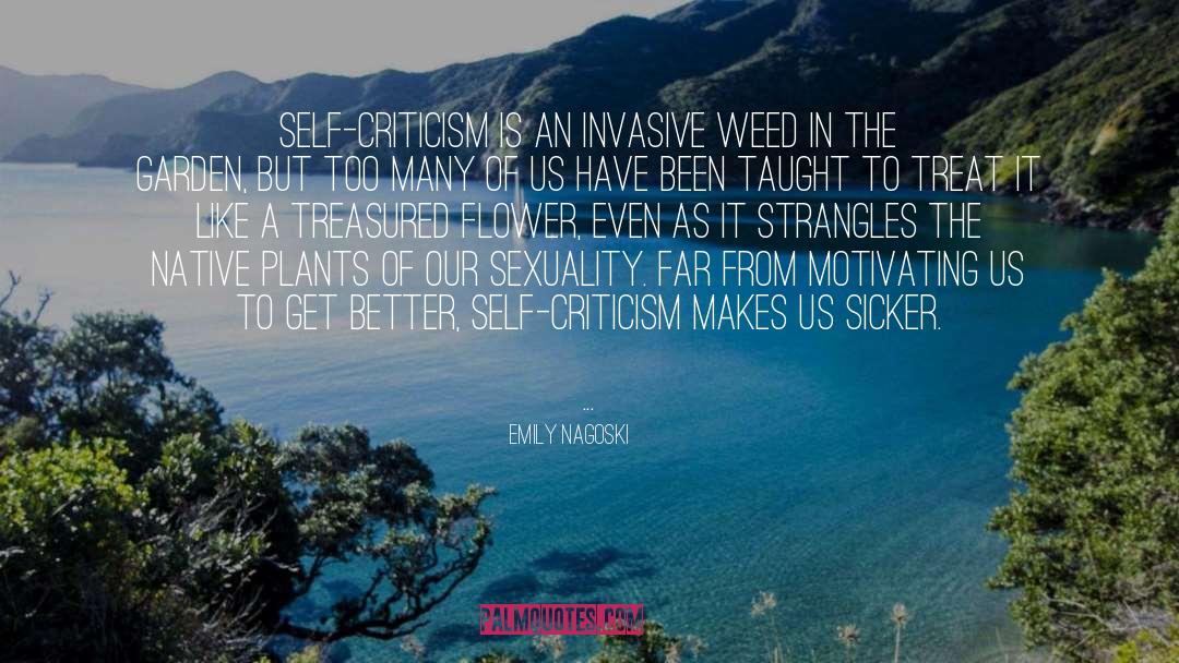Emily Nagoski Quotes: Self-criticism is an invasive weed