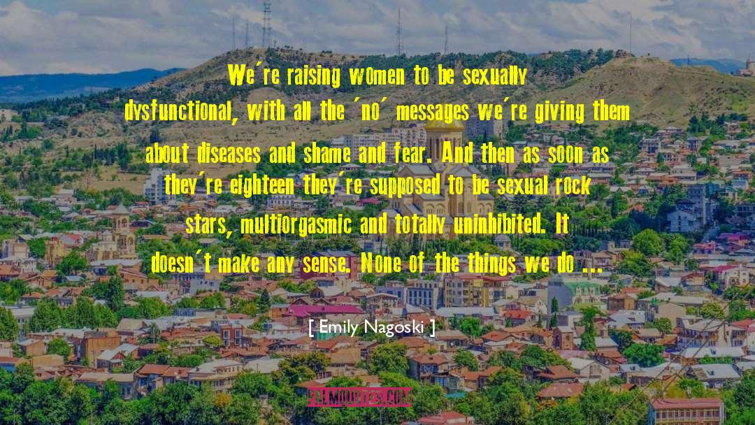 Emily Nagoski Quotes: We're raising women to be