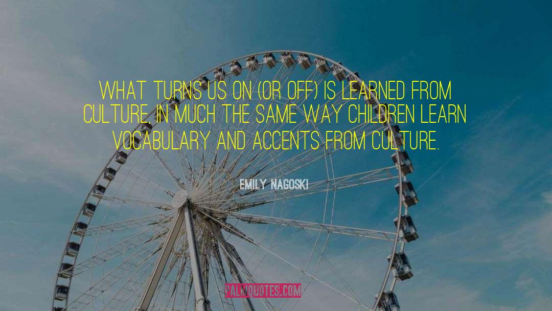 Emily Nagoski Quotes: What turns us on (or