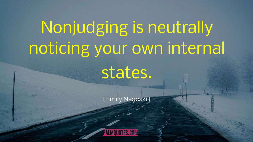 Emily Nagoski Quotes: Nonjudging is neutrally noticing your