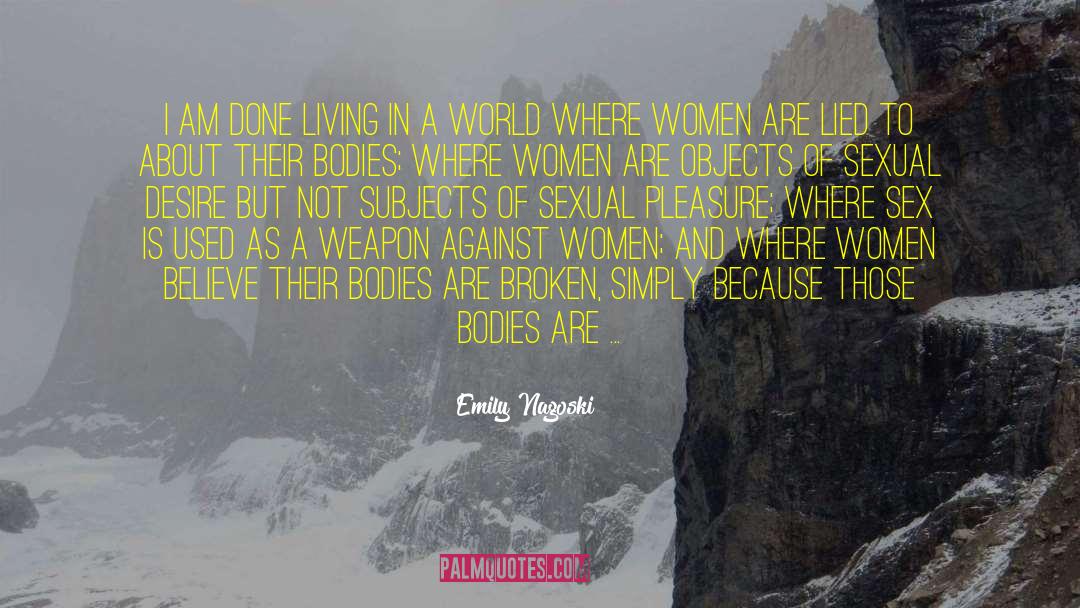 Emily Nagoski Quotes: I am done living in